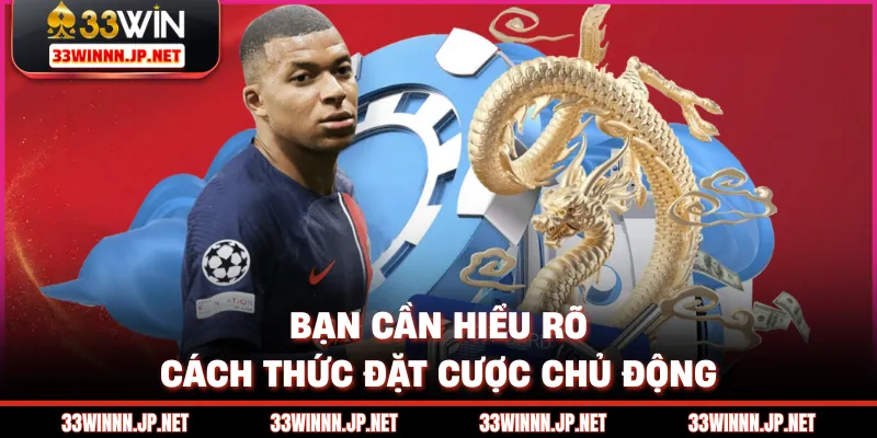 Bạn cần hiểu rõ cách thức đặt cược chủ động