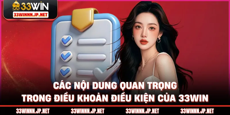Các nội dung quan trọng trong điều khoản điều kiện của 33win