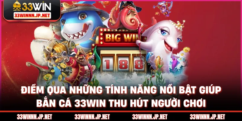 Điểm qua những tính năng nổi bật giúp bắn cá 33win thu hút người chơi