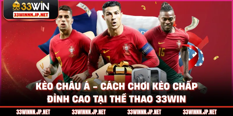 Kèo Châu Á - Cách Chơi Kèo Chấp Đỉnh Cao Tại Thể Thao 33WIN