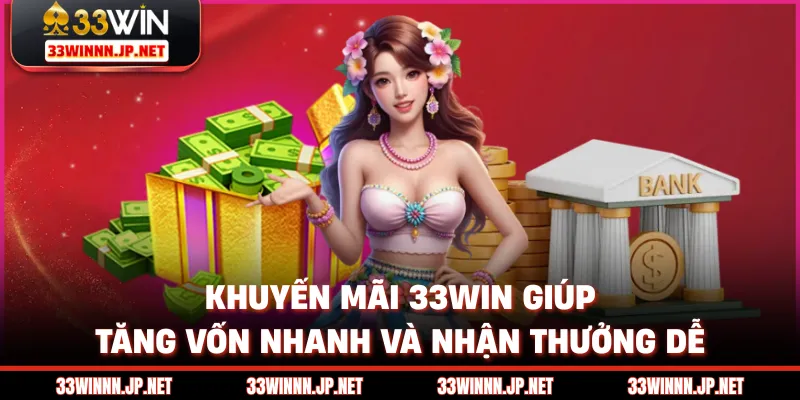 Khuyến Mãi 33WIN Giúp Tăng Vốn Nhanh Và Nhận Thưởng Dễ