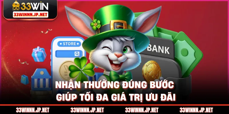 Nhận thưởng đúng bước giúp tối đa giá trị ưu đãi