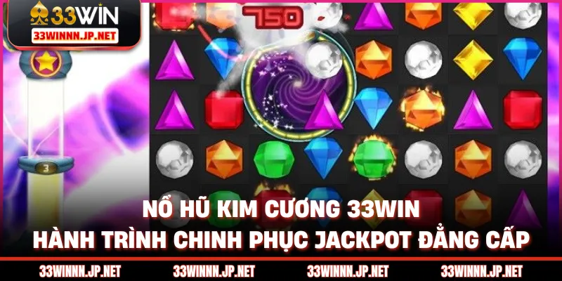 Nổ Hũ Kim Cương 33win - Hành Trình Chinh Phục Jackpot Đẳng Cấp