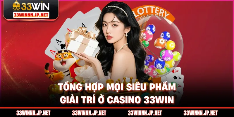 Tổng hợp mọi siêu phẩm giải trí ở Casino 33win