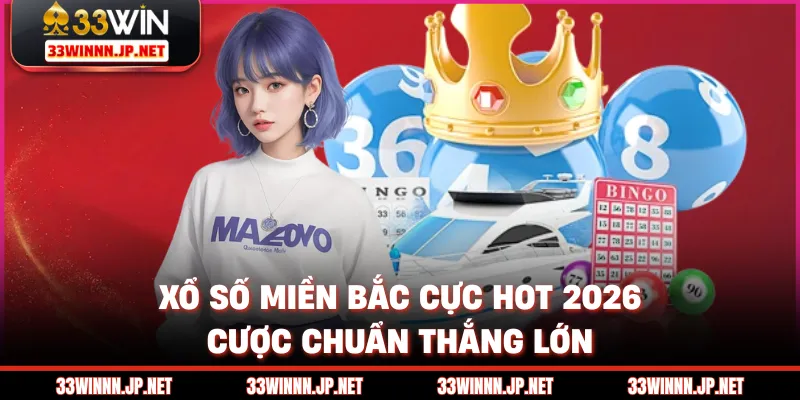 Xổ Số Miền Bắc Cực Hot 2026 - Cược Chuẩn Thắng Lớn